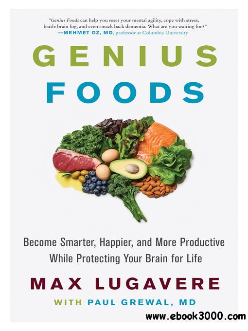 Genius Foods: Become Smarter, Happier, and More Productive While Protecting Your Brain for Life